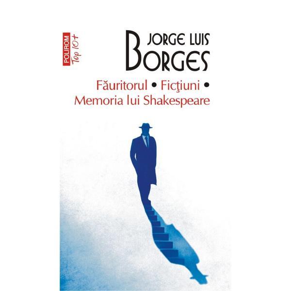 Carte Top 10 - fauritorul. fictiuni. memoria lui shakespeare - Jorge Luis Borges