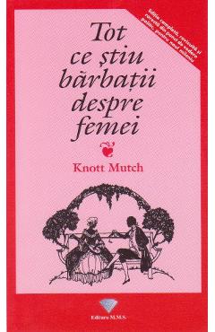 Carte Tot ce stiu barbatii despre femei - Knott Mutch editura Knott Mutch