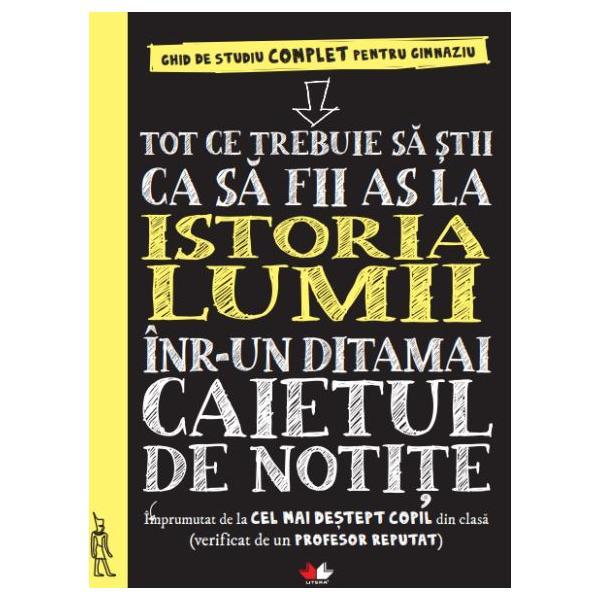 Carte Tot ce trebuie sa stii ca sa fii as la istoria lumii intr-un ditamai caietul de notite