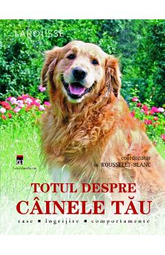 Carte Totul despre cainele tau - Rousselet-Blanc editura Rousselet Blanc
