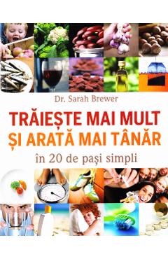 Carte Traieste mai mult si arata mai tanar in 20 de pasi simpli - Sarah Brewer editura Sarah Brewer
