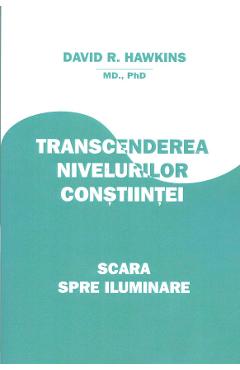 Carte Transcenderea nivelurilor constiintei - David R. Hawkins editura David R. Hawkins