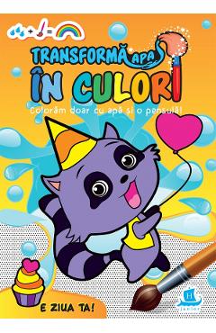 Carte Transforma apa in culori. E ziua ta! editura Autor Anonim