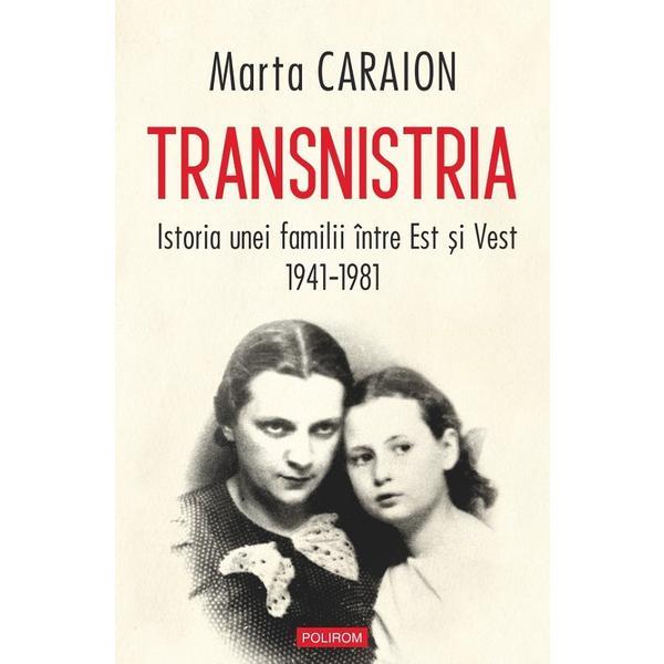 Carte Transnistria. Istoria unei familii intre Est si Vest 1941-1981 - Marta Caraion