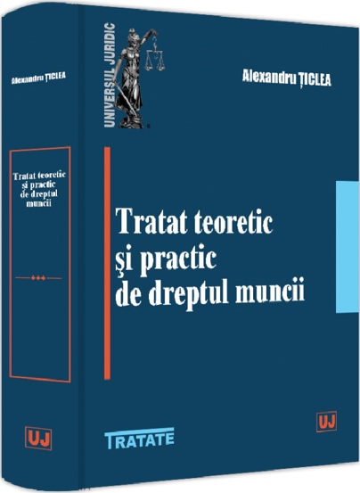 Carte Tratat teoretic si practic de dreptul muncii editura Universul Juridic