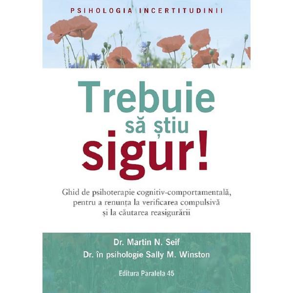 Carte Trebuie sa stiu sigur! Ghid de psihoterapie cognitiv-comportamentala - Martin N. Seif