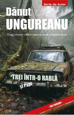 Carte Trei intr-o rabla si Papi - Danut Ungureanu editura Danut Ungureanu