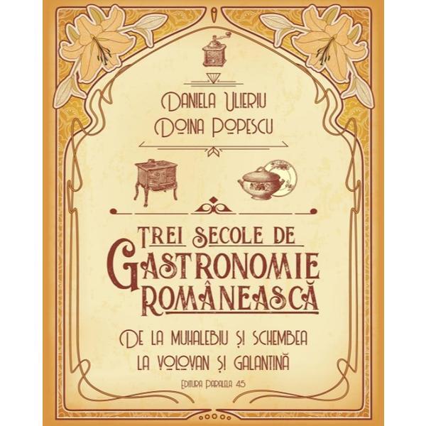 Carte Trei secole de gastronomie romaneasca - daniela ulieriu