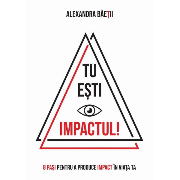 Carte Tu esti impactul! - Alexandra Baetii
