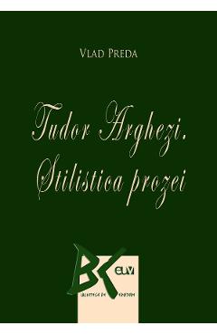 Carte Tudor Arghezi. Stilistica prozei - Vlad Preda editura Vlad Preda