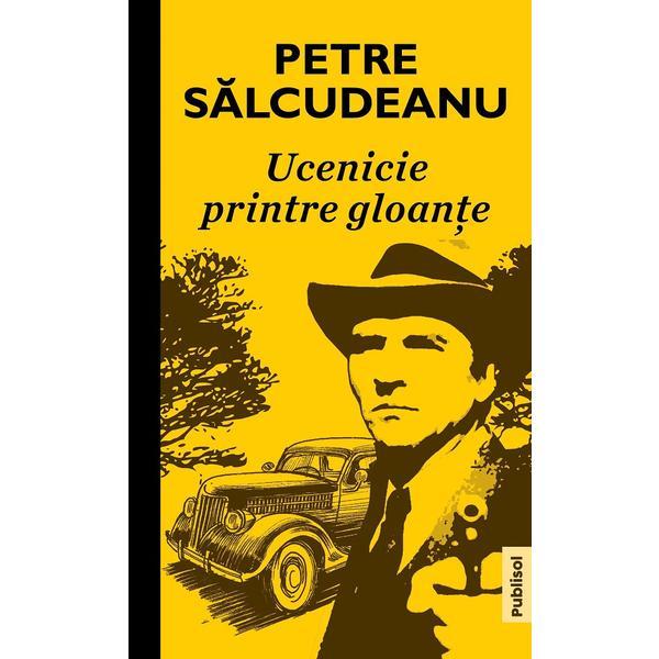 Carte Ucenicie printre gloante - Petre Salcudeanu