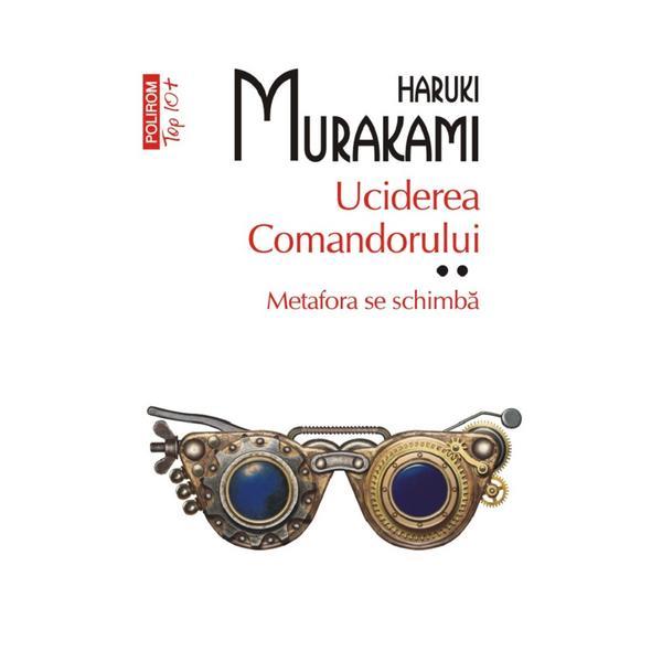 Carte Uciderea Comandorului Vol.2: Metafora se schimba - Haruki Murakami