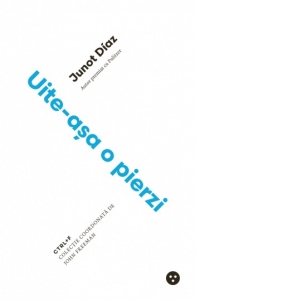 Carte Uite-asa o pierzi Autor Junot Diaz