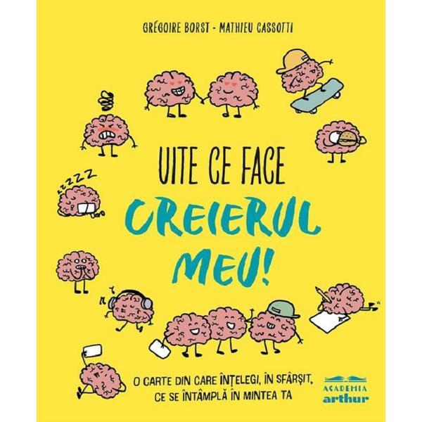 Carte Uite ce face creierul meu! - Gregoire Borst