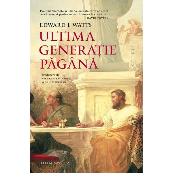 Carte Ultima Generatie Pagana - Edward J. Watts