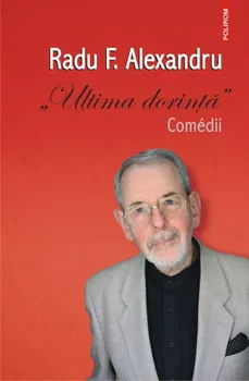 Carte Ultima dorinta. Comedii/Radu F. Alexandru editura Polirom