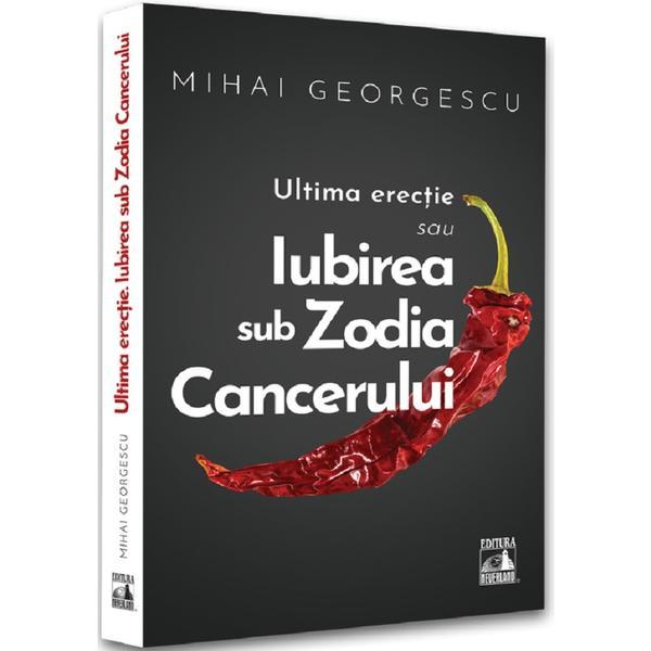 Carte Ultima erectie sau iubirea sub zodia cancerului - Mihai Georgescu