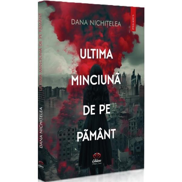 Carte Ultima minciuna de pe pamant - Dana Nichitelea