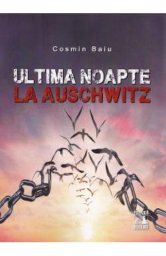 Carte Ultima noapte la Auschwitz - Cosmin Baiu editura Cosmin Baiu