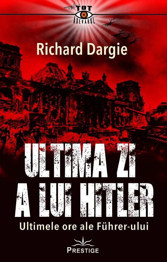 Carte Ultima zi a lui Hitler autor Richard Dargie editura Prestige