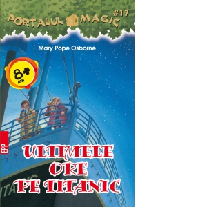 Carte Ultimele ore pe Titanic. Portalul Magic nr. 17 Autor Mary Pope Osborne