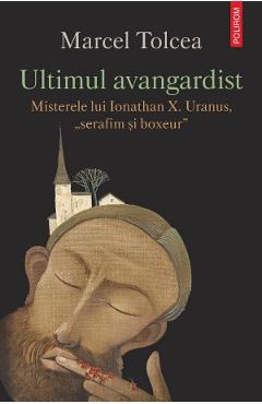 Carte Ultimul avangardist - Marcel Tolcea editura Marcel Tolcea