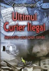 Carte Ultimul curier ilegal autor Cornel Nemetzi editura Marist