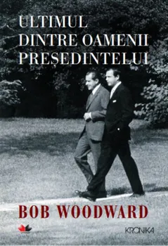 Carte Ultimul dintre oamenii presedintelui/Bob Woodward editura Litera
