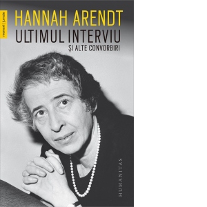 Carte Ultimul interviu si alte convorbiri Autori Hannah Arendt