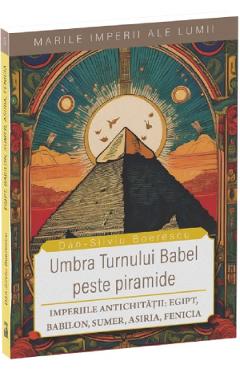 Carte Umbra Turnului Babel peste Piramide. Imperiile Antichitatii: Egipt