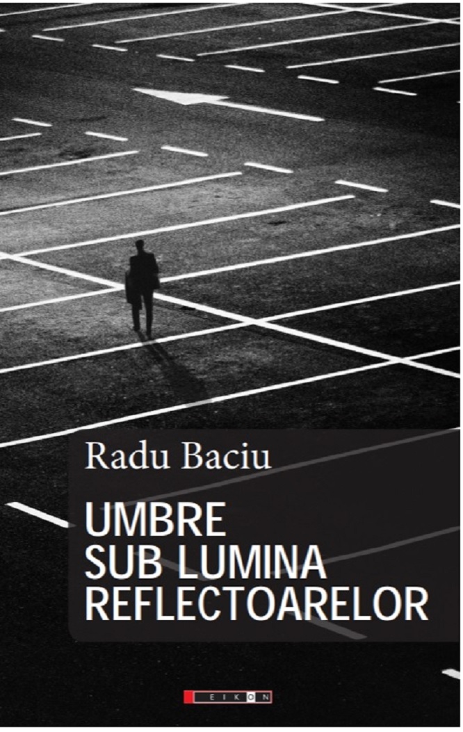 Carte Umbre sub lumina reflectoarelor autor Radu Baciu editura Eikon