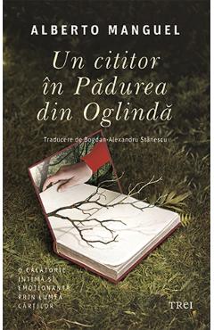 Carte Un cititor in Padurea din Oglinda - Alberto Manguel editura Alberto Manguel