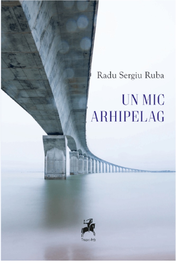 Carte Un mic arhipeleag autor Radu Sergiu Ruba editura Tracus Arte