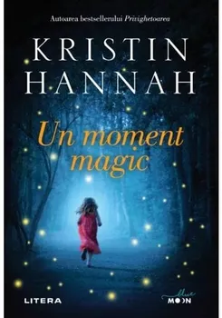Carte Un moment magic/Kristin Hannah editura Litera