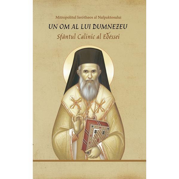 Carte Un om al lui Dumnezeu. Sfantul Calinic al Edessei - Ierotheos Mitropolit al Nafpaktosului