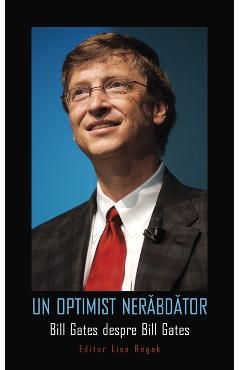 Carte Un optimist nerabdator. Bill Gates despre Bill Gates editura Bill Gates