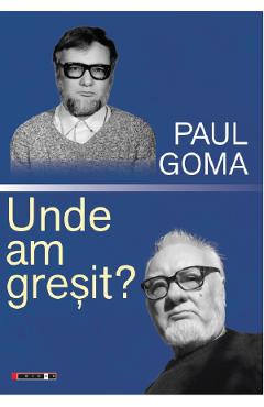 Carte Unde am gresit - Paul Goma editura Paul Goma