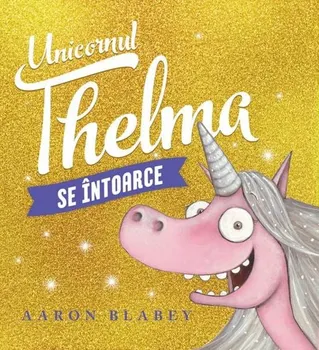 Carte Unicornul Thelma se intoarce. Volumul 2/Aaron Blabey editura Vlad si Cartea cu Genius