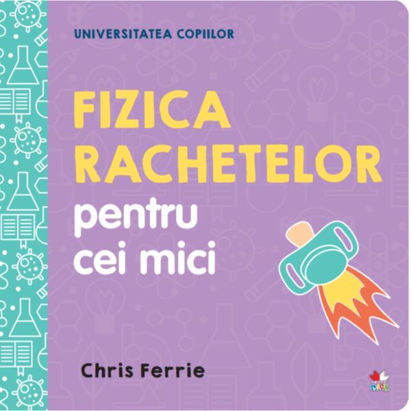 Carte Universitatea copiilor. fizica rachetelor pentru cei mici - chris ferrie