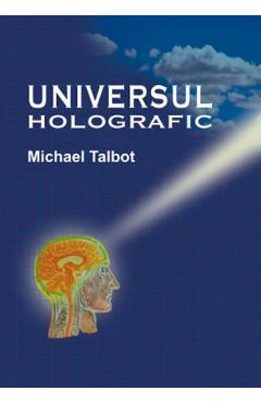 Carte Universul Holografic - Michael Talbot editura Michael Talbot