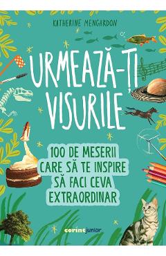 Carte Urmeaza-ti visurile! 100 de meserii care sa te inspire sa faci ceva extraordinar - Katherine Mengardon editura Katherine Mengardon
