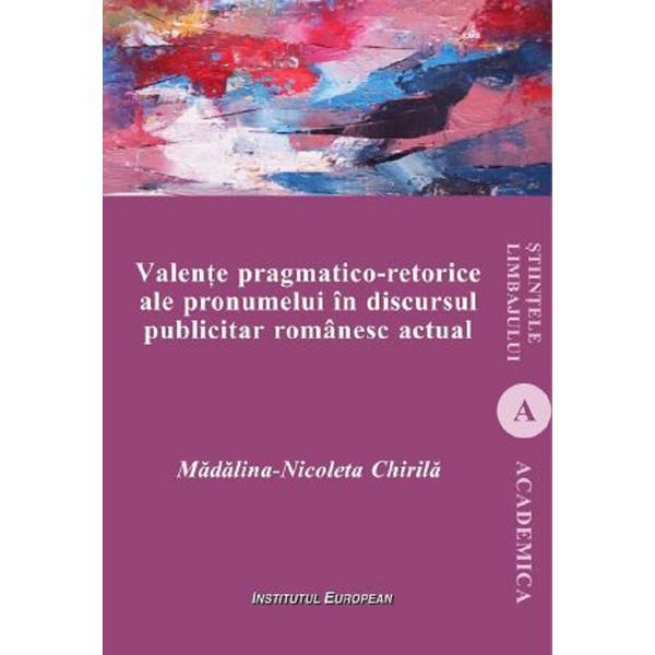 Carte Valente pragmatico-retorice ale pronumelui in discursul publicitar - Madalina-Nicoleta Chirila