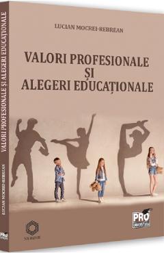 Carte Valori profesionale si alegeri educationale - Lucian Mocrei-Rebrean editura Lucian Mocrei Rebrean