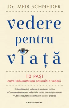 Carte Vedere pentru viata. 10 pasi catre imbunatatirea naturala a vederii/Dr. Meir Schneider editura Litera