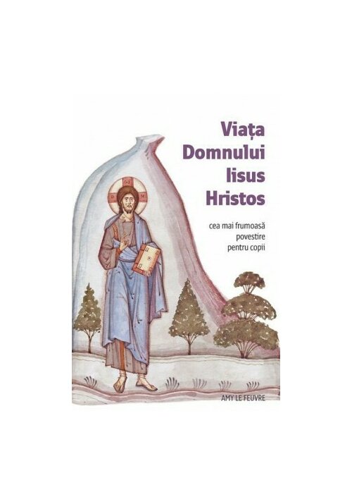Carte Viata Domnului Iisus Hristos - Cea mai frumoasa povestire editura Editura Sophia