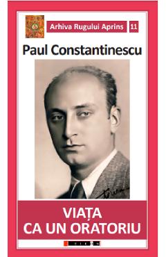 Carte Viata ca un oratoriu - Paul Constantinescu editura Paul Constantinescu