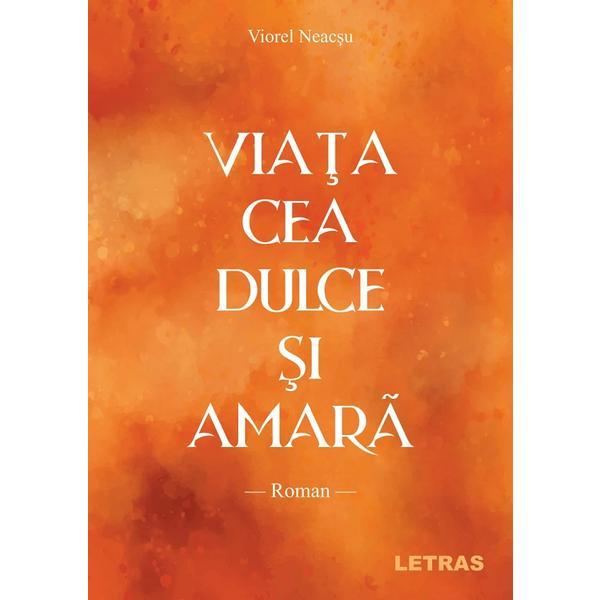 Carte Viata cea dulce si amara - Viorel Neacsu