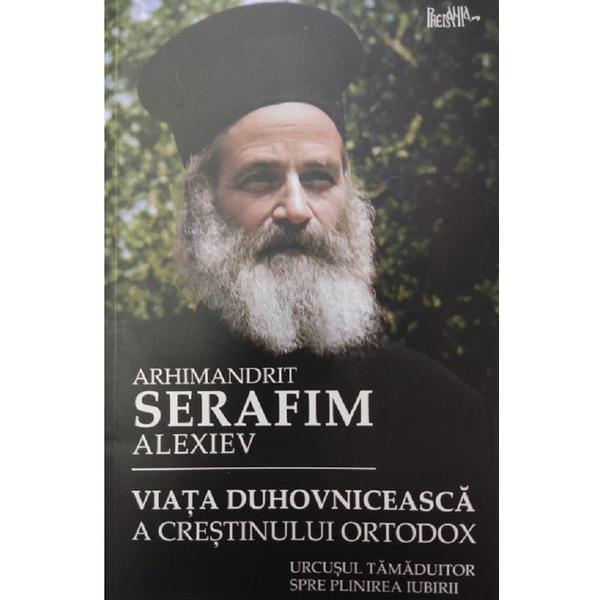 Carte Viata duhovniceasca a crestinului ortodox - Arhimandrit Serafim Alexiev