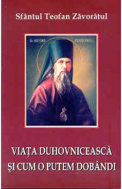 Carte Viata duhovniceasca si cum o putem dobandi - Teofan Zavoratul editura Sfantul Teofan Zavoratul