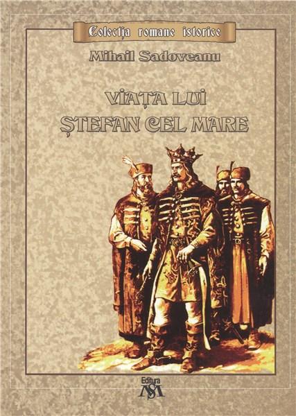 Carte Viata lui Stefan cel Mare autor Mihail Sadoveanu editura Mihail Sadoveanu